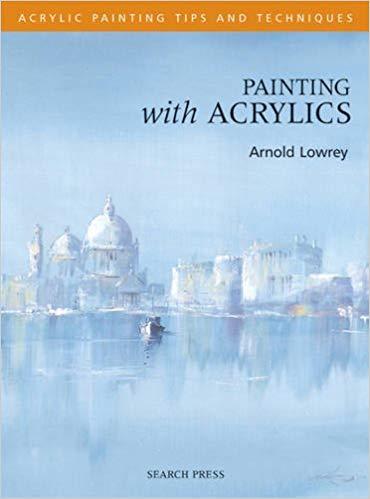 Painting with Acrylics by Arnold Lowrey